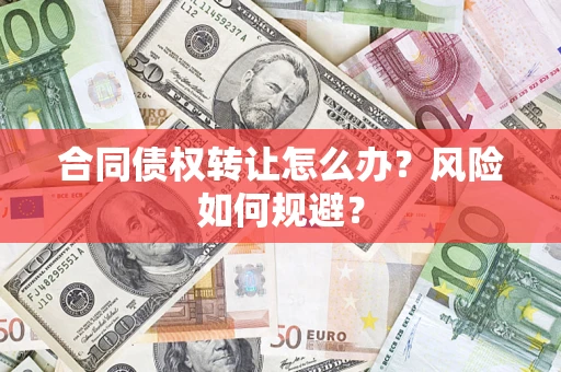 武汉合同债权转让怎么办？风险如何规避？