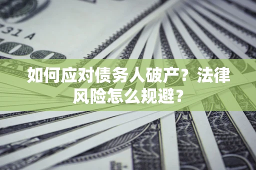 武汉如何应对债务人破产？法律风险怎么规避？