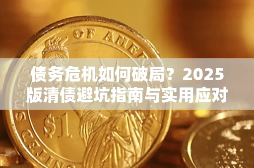 武汉债务危机如何破局？2025版清债避坑指南与实用应对策略
