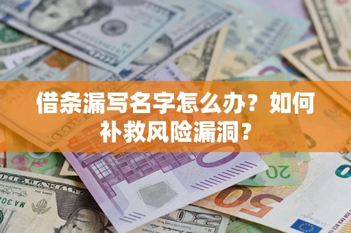 武汉借条漏写名字怎么办？如何补救风险漏洞？