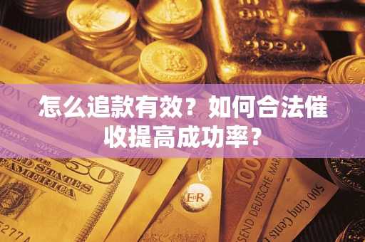 武汉怎么追款有效？如何合法催收提高成功率？