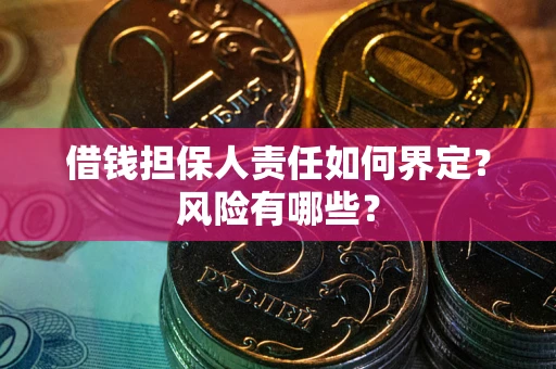 武汉借钱担保人责任如何界定?风险有哪些? 武汉借钱担保人责任如何界定?风险有哪些?