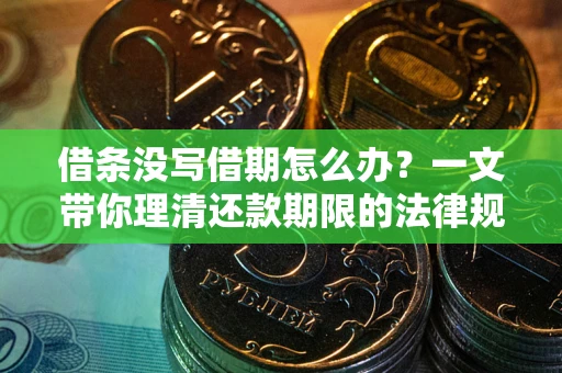 武汉借条没写借期怎么办？一文带你理清还款期限的法律规则