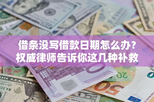武汉借条没写借款日期怎么办？权威律师告诉你这几种补救方法！