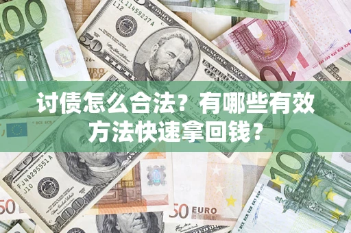 武汉讨债怎么合法？有哪些有效方法快速拿回钱？
