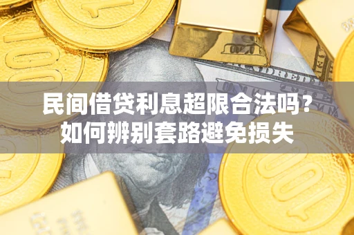 武汉民间借贷利息超限合法吗？如何辨别套路避免损失