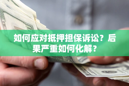 武汉如何应对抵押担保诉讼？后果严重如何化解？