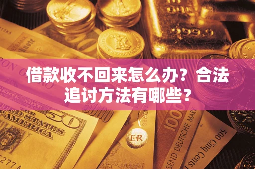 武汉借款收不回来怎么办？合法追讨方法有哪些？