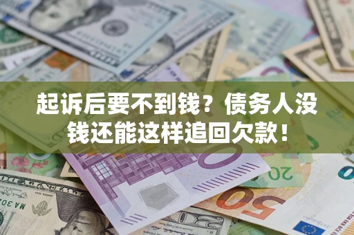 武汉起诉后要不到钱？债务人没钱还能这样追回欠款！