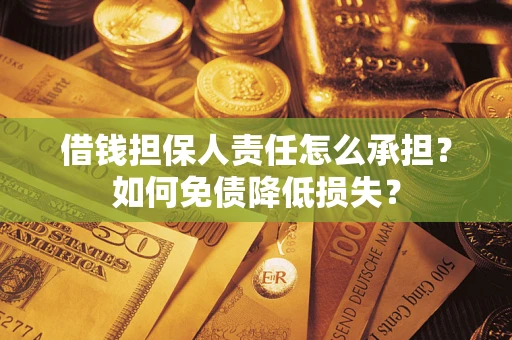 武汉借钱担保人责任怎么承担？如何免债降低损失？