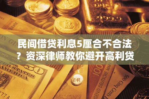 武汉民间借贷利息5厘合不合法？资深律师教你避开高利贷陷阱