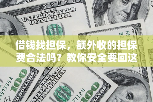 武汉借钱找担保，额外收的担保费合法吗？教你安全要回这笔钱
