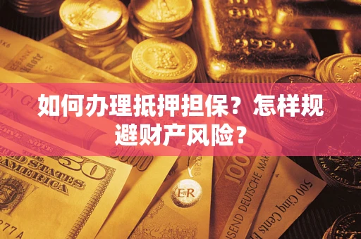武汉如何办理抵押担保？怎样规避财产风险？