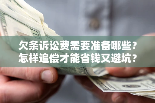 武汉欠条诉讼费需要准备哪些？怎样追偿才能省钱又避坑？