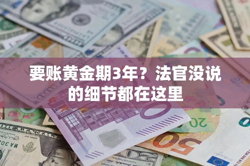 武汉要账黄金期3年？法官没说的细节都在这里