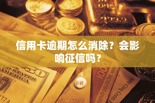 武汉信用卡逾期怎么消除？会影响征信吗？