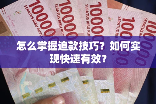 武汉怎么掌握追款技巧？如何实现快速有效？