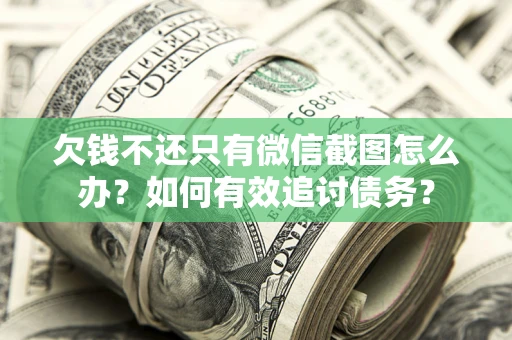 武汉欠钱不还只有微信截图怎么办？如何有效追讨债务？