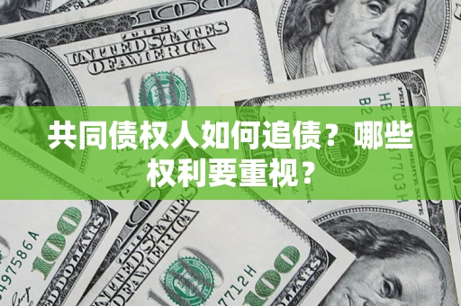 武汉共同债权人如何追债？哪些权利要重视？