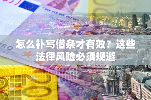 武汉怎么补写借条才有效？这些法律风险必须规避