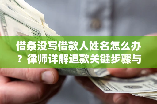 武汉借条没写借款人姓名怎么办？律师详解追款关键步骤与证据链构建