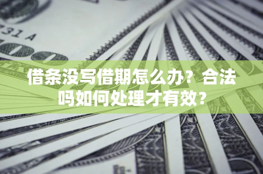 武汉借条没写借期怎么办？合法吗如何处理才有效？