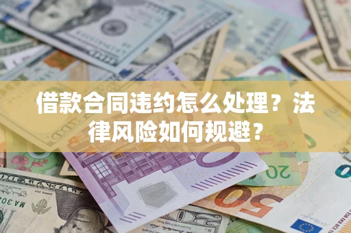 武汉借款合同违约怎么处理？法律风险如何规避？