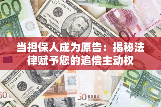 武汉当担保人成为原告:揭秘法律赋予您的追偿主动权 武汉当担保人成为原告:揭秘法律赋予您的追偿主动权