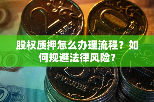 武汉股权质押怎么办理流程？如何规避法律风险？