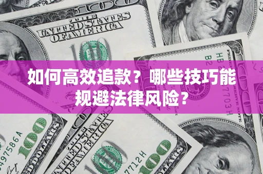 武汉如何高效追款？哪些技巧能规避法律风险？