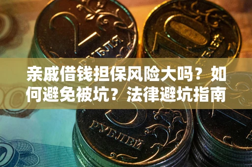 武汉亲戚借钱担保风险大吗？如何避免被坑？法律避坑指南