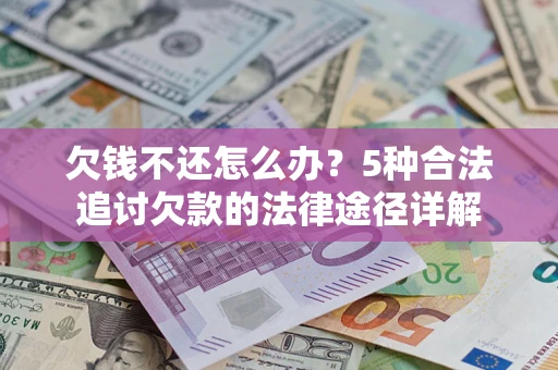 武汉欠钱不还怎么办？5种合法追讨欠款的法律途径详解