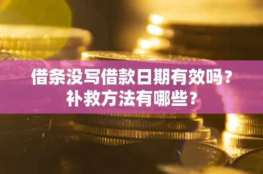武汉借条没写借款日期有效吗?补救方法有哪些? 武汉借条没写借款日期有效吗?补救方法有哪些?