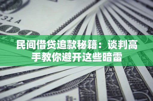 武汉民间借贷追款秘籍：谈判高手教你避开这些暗雷