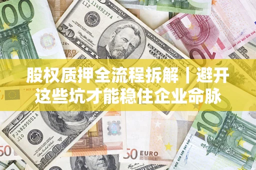 武汉股权质押全流程拆解｜避开这些坑才能稳住企业命脉