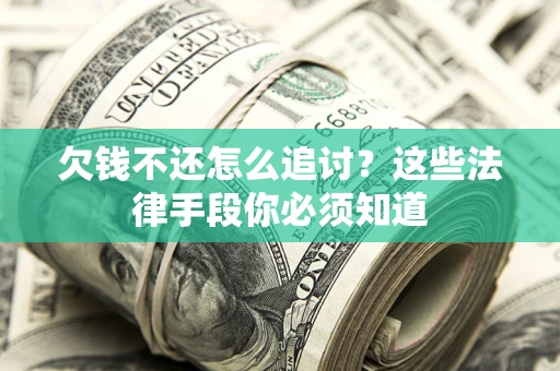 武汉欠钱不还怎么追讨？这些法律手段你必须知道