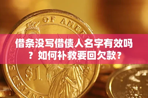 武汉借条没写借债人名字有效吗？如何补救要回欠款？