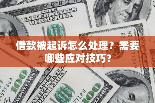 武汉借款被起诉怎么处理？需要哪些应对技巧？