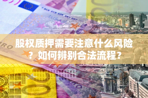 武汉股权质押需要注意什么风险？如何辨别合法流程？
