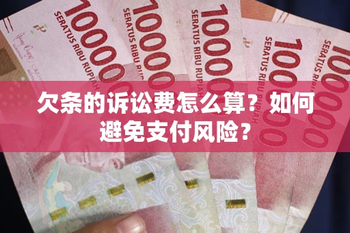 武汉欠条的诉讼费怎么算？如何避免支付风险？