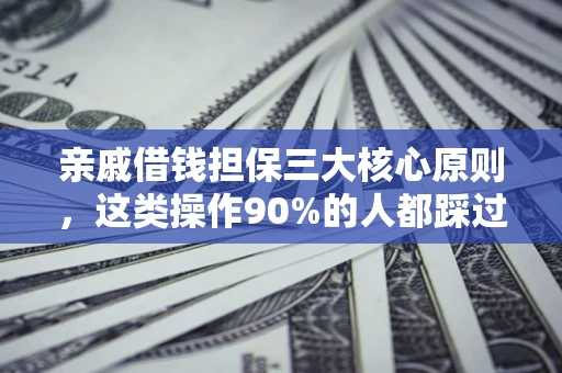 武汉亲戚借钱担保三大核心原则，这类操作90%的人都踩过坑！附法院判决案例