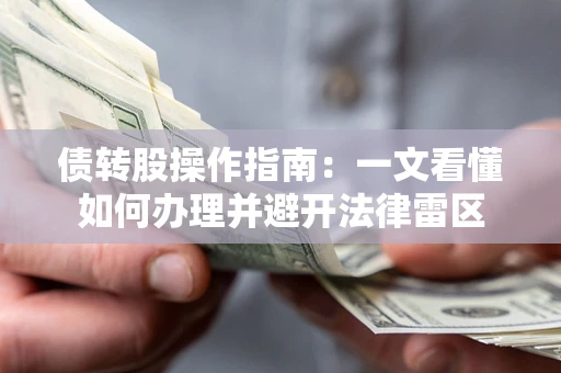 武汉债转股操作指南：一文看懂如何办理并避开法律雷区