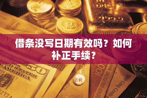 武汉借条没写日期有效吗？如何补正手续？