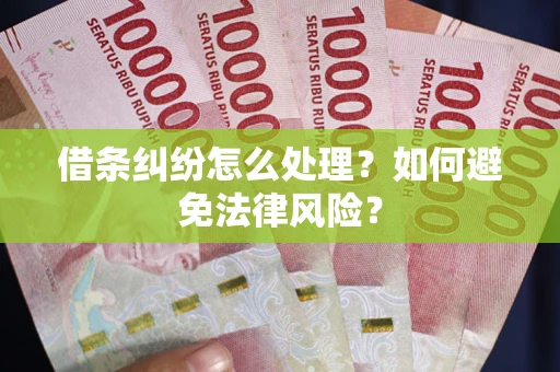 武汉借条纠纷怎么处理？如何避免法律风险？