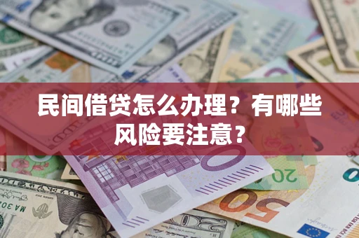 武汉民间借贷怎么办理？有哪些风险要注意？