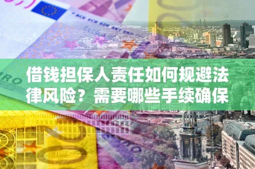 武汉借钱担保人责任如何规避法律风险？需要哪些手续确保安全？