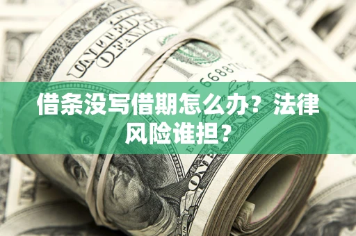 武汉借条没写借期怎么办？法律风险谁担？